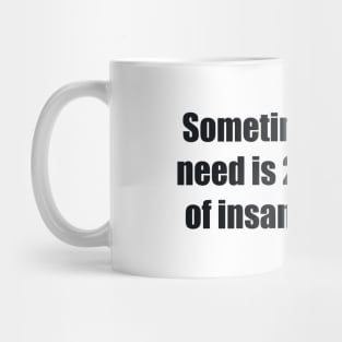 Sometimes all you need is 20 seconds of insane courage Mug